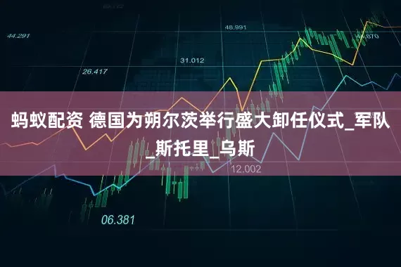 蚂蚁配资 德国为朔尔茨举行盛大卸任仪式_军队_斯托里_乌斯