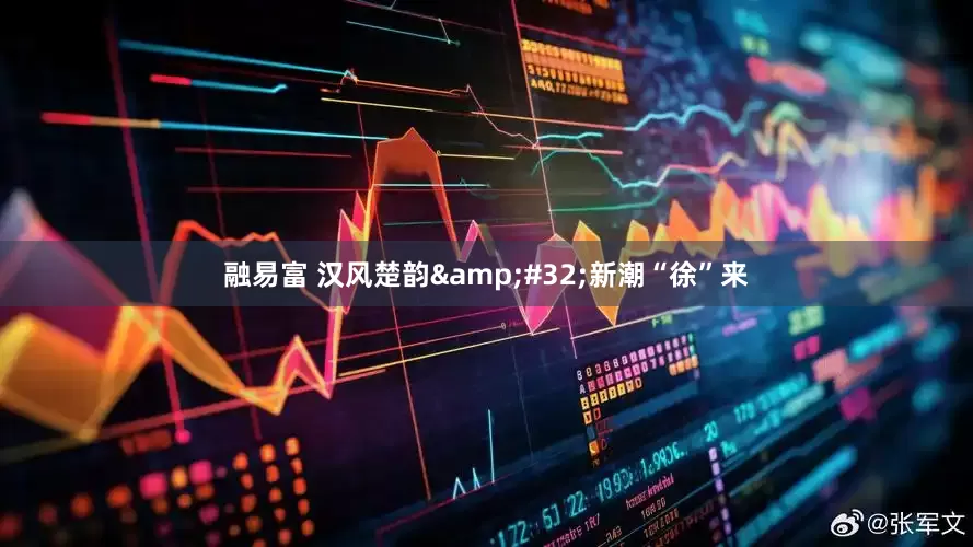 融易富 汉风楚韵&#32;新潮“徐”来
